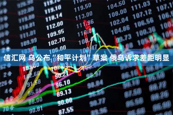 信汇网 乌公布“和平计划”草案 俄乌诉求差距明显